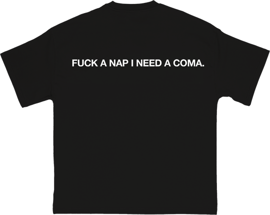 Fuck A Nap I Need A Coma.
