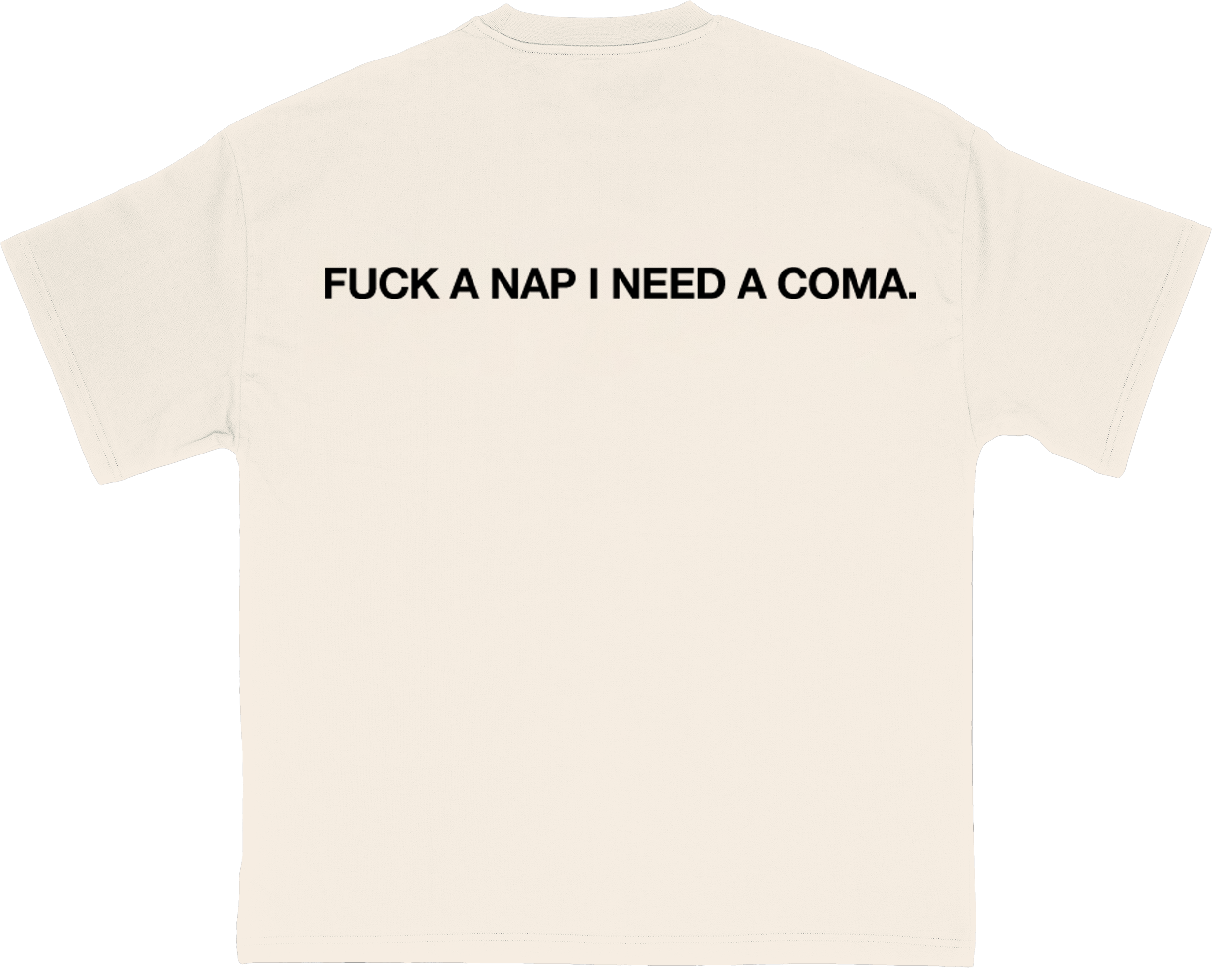 Fuck A Nap I Need A Coma.
