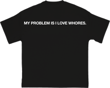 My Problem Is I Love Whores.