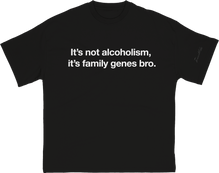 it's not alcoholism, it's family genes bro.